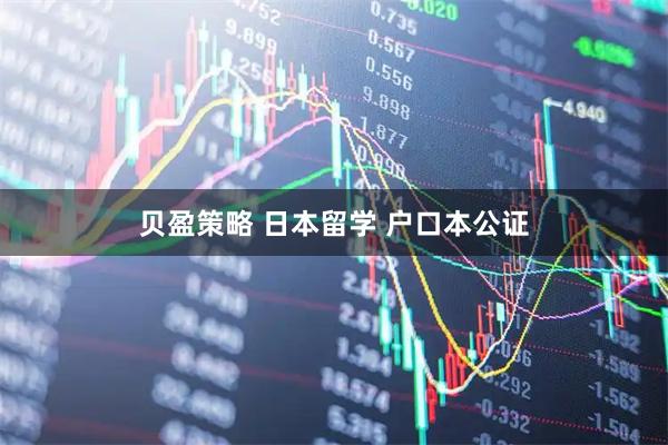 贝盈策略 日本留学 户口本公证
